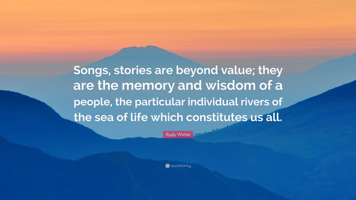 1659659-Rudy-Wiebe-Quote-Songs-stories-are-beyond-value-they-are-the